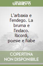 L'arbaxia e l'endego. La bruma e l'indaco. Ricordi, poesie e fiabe