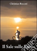 Il sale sulle ruote. Itinerari di mountain bike in Liguria. Dalle Cinque Terre al Beigua. Ediz. italiana e inglese libro