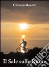 Il sale sulle ruote. Itinerari di mountain bike in Liguria. Dalle Cinque Terre al Beigua. Ediz. italiana e inglese libro