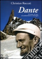 Dante, di roccia, di neve, di combattimenti in montagna libro