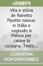 Vita e stória de Nanetto Pipetta nassuo in Itália e vegnudo in Mérica per catare la cucagna. Testo originale in veneto-brasiliano libro