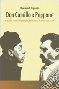 Don Camillo e Peppone. Cronache cinematografiche dalla Bassa Padana (1951-1965) libro