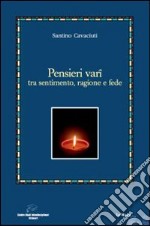 Pensieri vari tra sentimento, ragione e fede libro