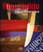 Rino Valido. Pittura come colore. Ediz. italiana, inglese e francese libro