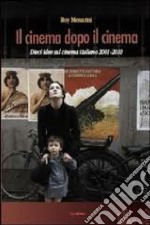 Il cinema dopo il cinema. Dieci idee sul cinema italiano 2001-2010 libro