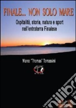 Finale... non solo mare. Ospitalità, storia, natura e sport nell'entroterra finalese libro