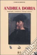 Andrea Doria. Ammiraglio, condottiero, principe di Genova libro