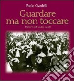 Guardare ma non toccare. L'amore nelle società rurali libro