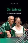Clint Eastwood. Un cinema che ci riguarda libro