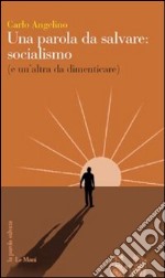 Una parola da salvare: socialismo (e un'altra da dimenticare) libro