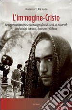 L'immagine-Cristo. La rappresentazione cinematografica di Gesù di Nazareth in Pasolini, Jewison, Scorsese e Gibson libro