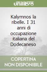 Kalymnos la ribelle. I 31 anni di occupazione italiana del Dodecaneso libro