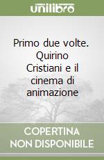 Primo due volte. Quirino Cristiani e il cinema di animazione