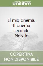 Il mio cinema. Il cinema secondo Melville libro