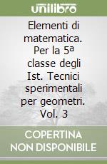 Elementi di matematica. Per la 5ª classe degli Ist. Tecnici sperimentali per geometri. Vol. 3 libro