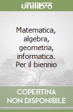 Matematica, algebra, geometria, informatica. Per il biennio libro