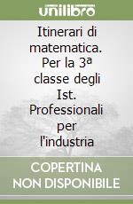 Itinerari di matematica. Per la 3ª classe degli Ist. Professionali per l'industria libro