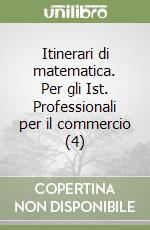 Itinerari di matematica. Per gli Ist. Professionali per il commercio (4) libro