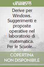 Derive per Windows. Suggerimenti e proposte operative nel laboratorio di matematica. Per le Scuole superiori libro