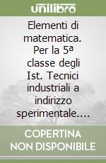 Elementi di matematica. Per la 5ª classe degli Ist. Tecnici industriali a indirizzo sperimentale. Vol. 3 libro