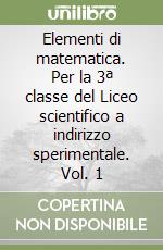 Elementi di matematica. Per la 3ª classe del Liceo scientifico a indirizzo sperimentale. Vol. 1 libro