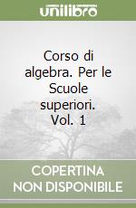 Corso di algebra. Per le Scuole superiori. Vol. 1 libro