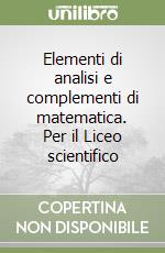 Elementi di analisi e complementi di matematica. Per il Liceo scientifico libro