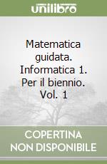 Matematica guidata. Informatica 1. Per il biennio. Vol. 1 libro