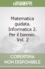 Matematica guidata. Informatica 2. Per il biennio. Vol. 2 libro