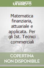 Matematica finanziaria, attuariale e applicata. Per gli Ist. Tecnici commerciali libro