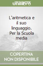 L'aritmetica e il suo linguaggio. Per la Scuola media libro