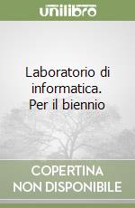 Laboratorio di informatica. Per il biennio libro