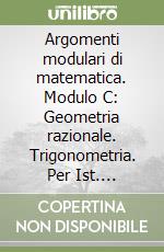 Argomenti modulari di matematica. Modulo C: Geometria razionale. Trigonometria. Per Ist. Professionali per i servizi commerciali libro