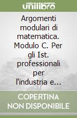 Argomenti modulari di matematica. Modulo C. Per gli Ist. professionali per l'industria e l'artigianato libro