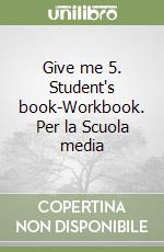 Give me 5. Student's book-Workbook. Per la Scuola media libro