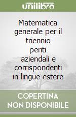 Matematica generale per il triennio periti aziendali e corrispondenti in lingue estere libro