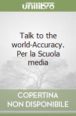 Talk to the world-Accuracy. Per la Scuola media libro
