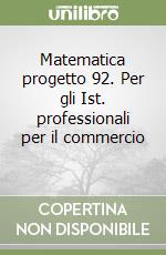 Matematica progetto 92. Per gli Ist. professionali per il commercio (1) libro