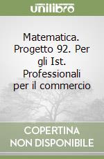 Matematica. Progetto 92. Per gli Ist. Professionali per il commercio (2) libro