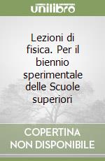 Lezioni di fisica. Per il biennio sperimentale delle Scuole superiori