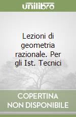 Lezioni di geometria razionale. Per gli Ist. Tecnici libro