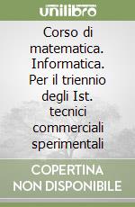 Corso di matematica. Informatica. Per il triennio degli Ist. tecnici commerciali sperimentali libro