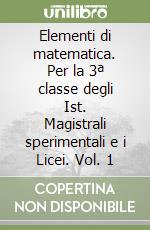 Elementi di matematica. Per la 3ª classe degli Ist. Magistrali sperimentali e i Licei. Vol. 1 libro