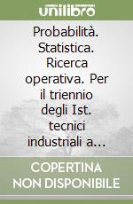 Probabilità. Statistica. Ricerca operativa. Per il triennio degli Ist. tecnici industriali a indirizzo informatico libro