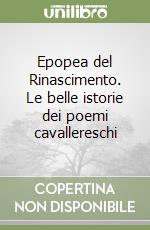Epopea del Rinascimento. Le belle istorie dei poemi cavallereschi libro