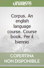 Corpus. An english language course. Course book. Per il biennio libro