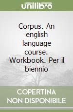 Corpus. An english language course. Workbook. Per il biennio libro