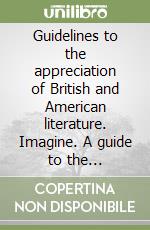 Guidelines to the appreciation of British and American literature. Imagine. A guide to the linguistic analysis of literary texts. Per le Scuole superiori libro