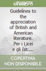 Guidelines to the appreciation of British and American literature. Per i Licei e gli Ist. Magistrali. Vol. 1 libro