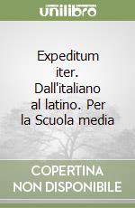 Expeditum iter. Dall'italiano al latino. Per la Scuola media libro